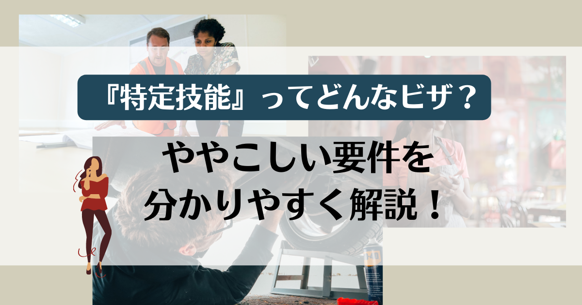 『特定技能』ってどんなビザ？ややこしい要件を分かりやすく解説！