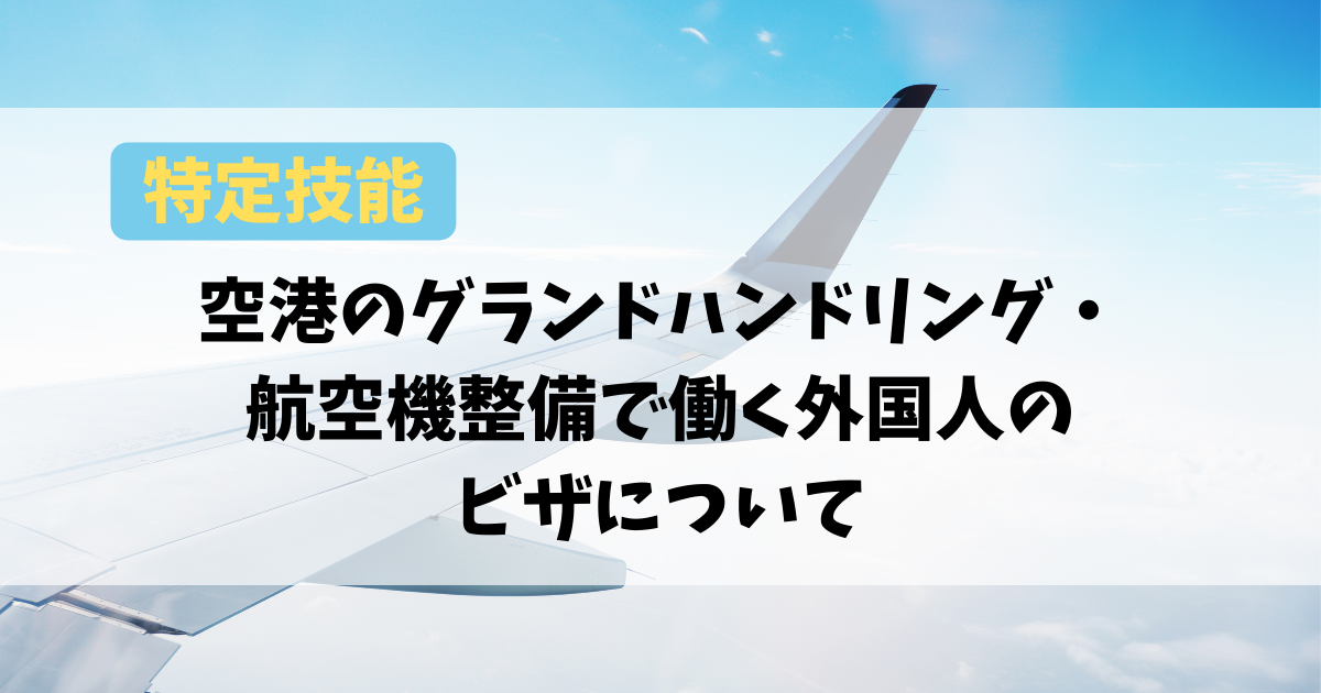 特定技能 空港のグランドハンドリング 航空機整備で働く外国人のビザについて 就労ビザ申請サポート池袋