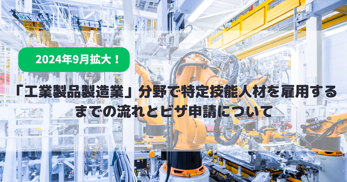 【2024年9月拡大】「工業製品製造業」分野で特定技能人材を雇用するまでの流れとビザ申請について