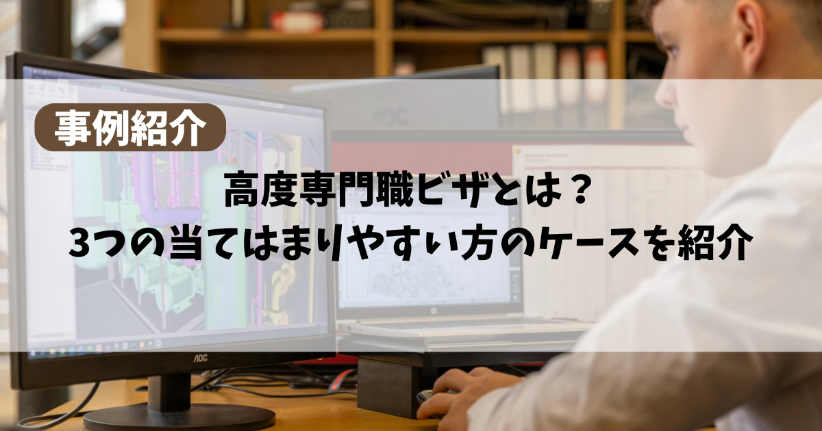 【事例解説】高度専門職ビザとは？3つの当てはまりやすい方のケースを紹介